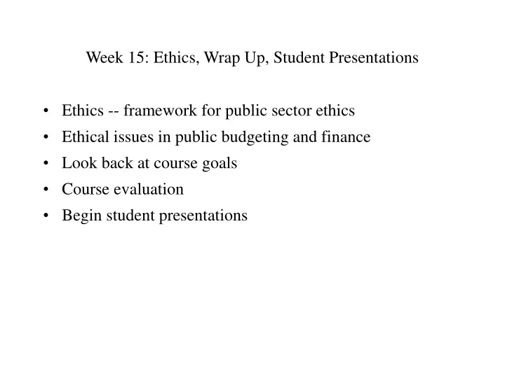 week 15 ethics wrap up student presentations