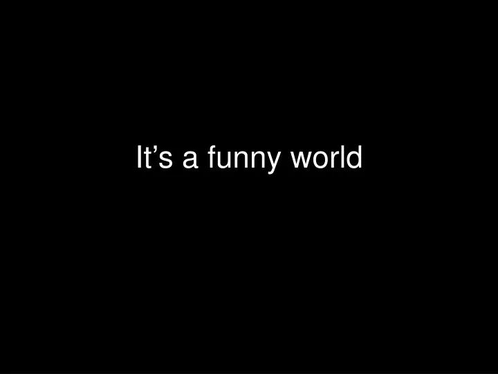 it s a funny world