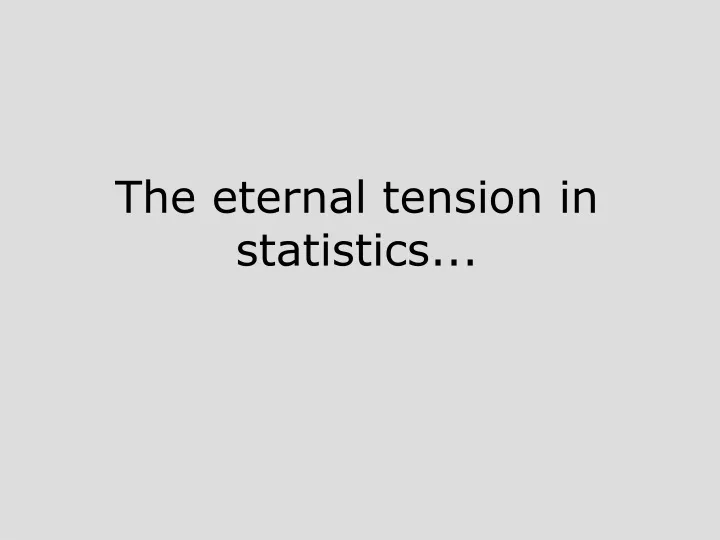 the eternal tension in statistics