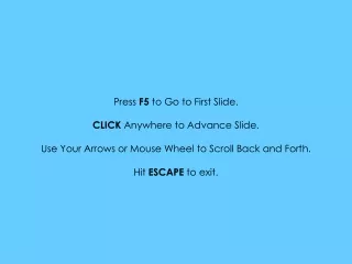 Press  F5  to Go to First Slide. CLICK  Anywhere to Advance Slide.