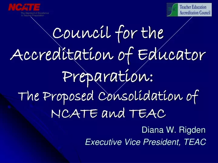 council for the accreditation of educator preparation the proposed consolidation of ncate and teac