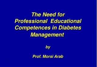 The Need for Professional  Educational Competences in Diabetes Management by Prof. Morsi Arab
