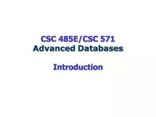 CSC 485E/CSC 571  Advanced Databases  Introduction