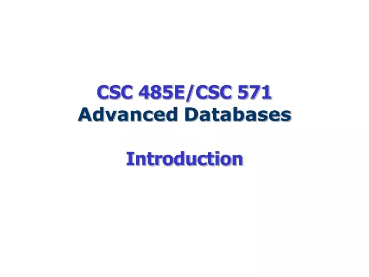 csc 485e csc 571 advanced databases introduction