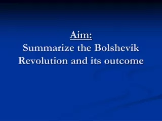 Aim: Summarize the Bolshevik Revolution and its outcome