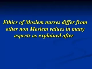 Ethics of Moslem nurses differ from other non Moslem values in many aspects as explained after
