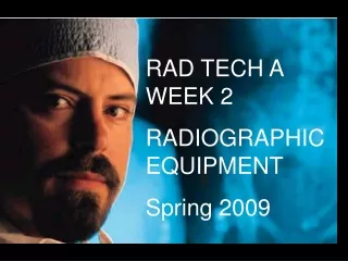 RAD TECH A     WEEK 2 RADIOGRAPHIC EQUIPMENT Spring 2009