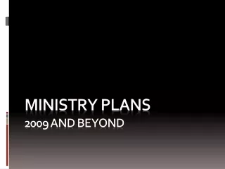 MINISTRY PLANS  2009 AND BEYOND