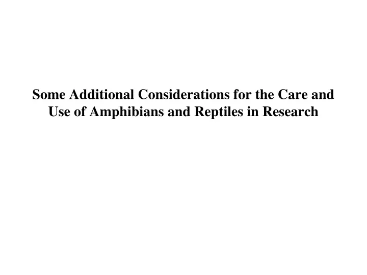 some additional considerations for the care and use of amphibians and reptiles in research