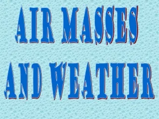 Air Masses  and Weather