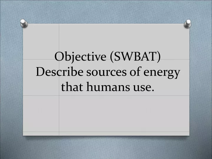 objective swbat describe sources of energy that humans use
