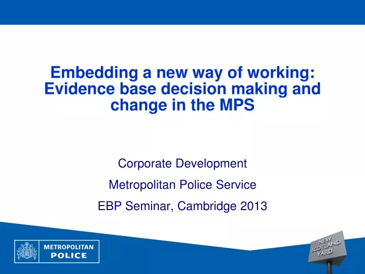 embedding a new way of working evidence base decision making and change in the mps