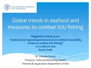 Dr. Victoria Chomo Products, Trade and Marketing Branch Fisheries &amp; Aquaculture Department of FAO
