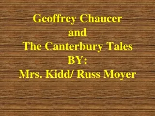 Geoffrey Chaucer and  The Canterbury Tales BY: Mrs. Kidd/ Russ Moyer