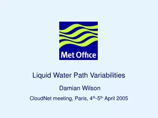 Liquid Water Path Variabilities Damian Wilson CloudNet meeting, Paris, 4 th -5 th  April 2005