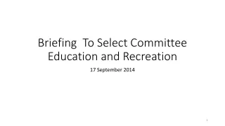 Briefing  To Select Committee Education and Recreation