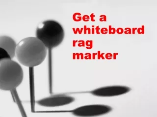 Get a whiteboard rag marker