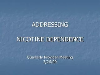ADDRESSING  NICOTINE DEPENDENCE Quarterly Provider Meeting 3/26/09