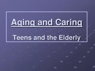 Aging and Caring Teens and the Elderly
