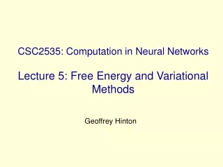 CSC2535: Computation in Neural Networks Lecture 5: Free Energy and Variational Methods