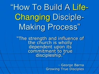 “How To Build A  Life-Changing  Disciple-Making Process”