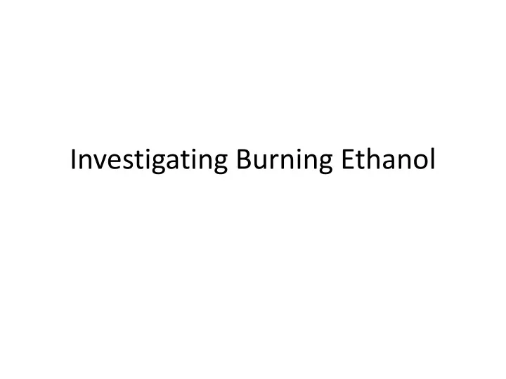investigating burning ethanol