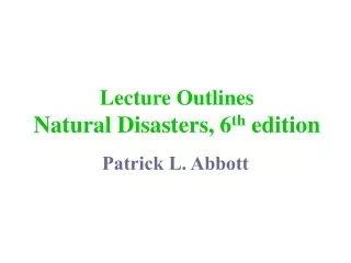 Lecture Outlines Natural Disasters, 6 th  edition