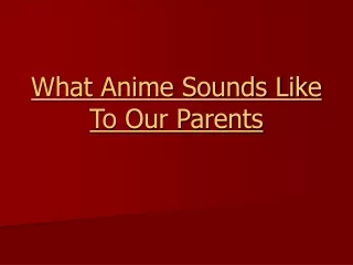 What Anime Sounds Like To Our Parents