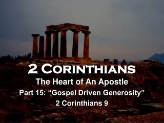 2 Corinthians The Heart of An Apostle Part 15: “Gospel Driven Generosity” 2 Corinthians 9
