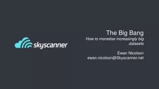 The Big Bang How to monetise increasingly big datasets Ewan Nicolson ewan.nicolson@Skyscanner