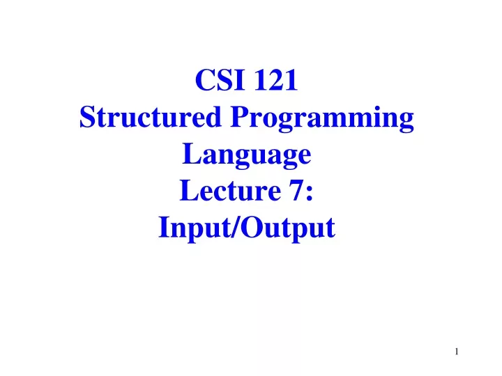 csi 121 structured programming language lecture 7 input output