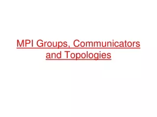 MPI Groups, Communicators and Topologies