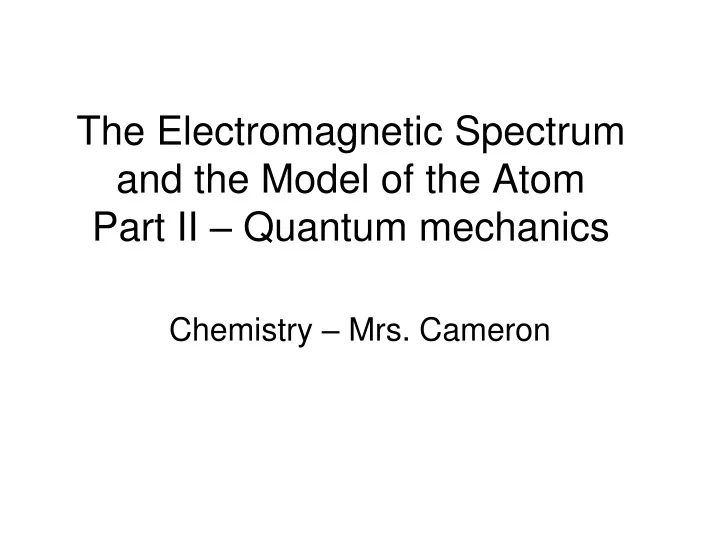 the electromagnetic spectrum and the model of the atom part ii quantum mechanics