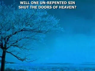 WILL ONE UN-REPENTED SIN  SHUT THE DOORS OF HEAVEN?