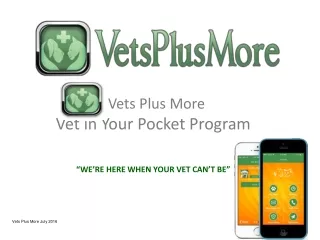 Vets Plus More Vet in Your Pocket Program “ WE ’ RE HERE WHEN YOUR VET CAN ’ T BE ”