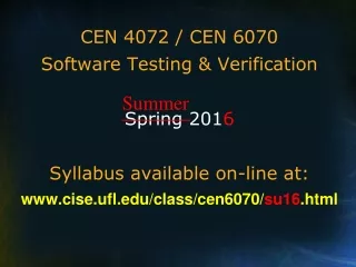 CEN 4072 / CEN 6070 Software Testing &amp; Verification Spring 201 6 Syllabus available on-line at: