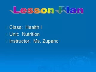 Class:  Health I Unit:  Nutrition Instructor:  Ms.  Zupanc