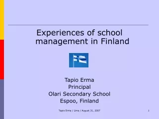 Experiences of school management in Finland Tapio Erma Principal Olari Secondary School