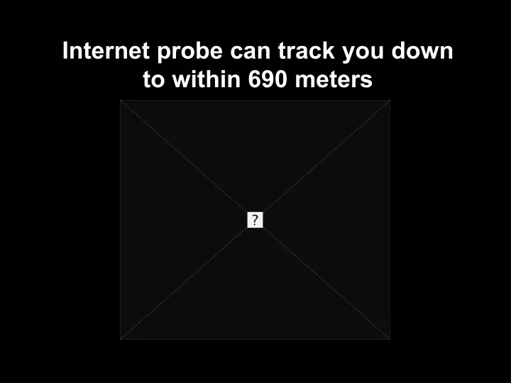 internet probe can track you down to within 690 meters
