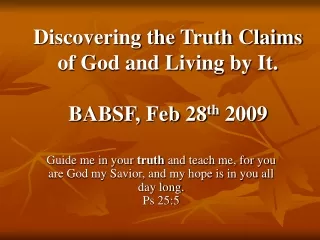 Discovering the Truth Claims of God and Living by It. BABSF, Feb 28 th  2009