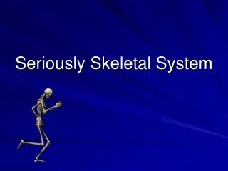 Seriously Skeletal System