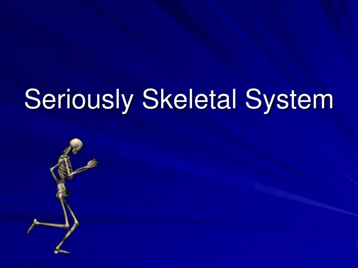 seriously skeletal system