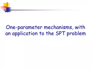 One-parameter mechanisms, with an application to the SPT problem