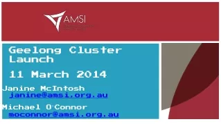 Geelong Cluster Launch 	11 March 2014 Janine McIntosh           janine@amsi.au