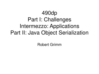 490dp Part I: Challenges Intermezzo: Applications Part II: Java Object Serialization