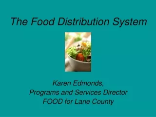 The Food Distribution System Karen Edmonds, Programs and Services Director FOOD for Lane County