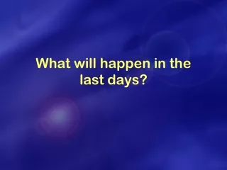 What will happen in the  last days?