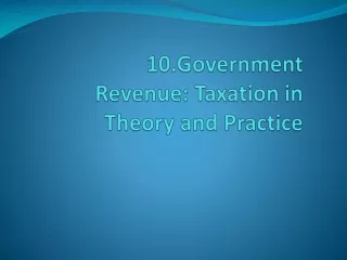 10.Government Revenue: Taxation in  Theory and Practice