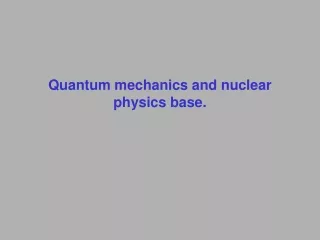 Quantum mechanics and nuclear physics base.