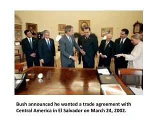 Bush announced he wanted a trade agreement with Central America in El Salvador on March 24, 2002.